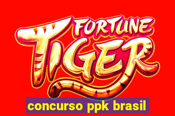 concurso ppk brasil